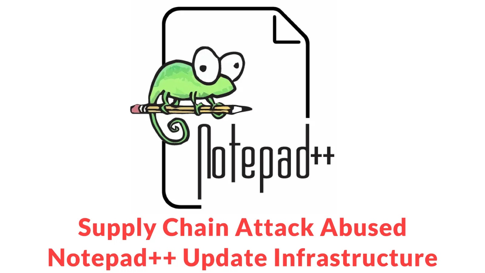 Supply Chain Attack Abused Notepad++ Update Infrastructure to Deliver Targeted Malware