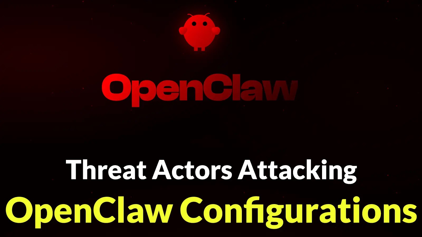 Threat Actors Attacking OpenClaw Configurations to Steal Login Credentials