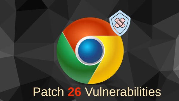Chrome Security Update Patches 26 Vulnerabilities that Enable Attackers to Execute Malicious Code Remotely