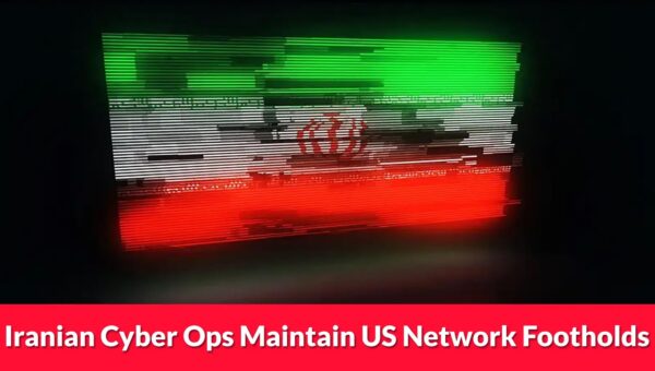 Iranian Cyber Ops Maintain US Network Footholds, Target Cameras for Regional Surveillance