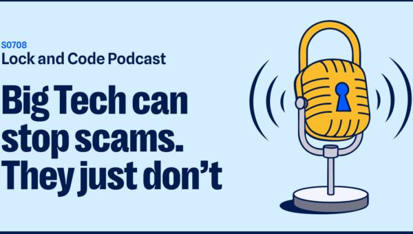 Big Tech can stop scams. They just don't (Lock and Code S07E08)