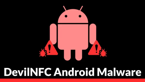 DevilNFC Android Malware Uses Kiosk Mode to Trap Victims During NFC Relay Attacks