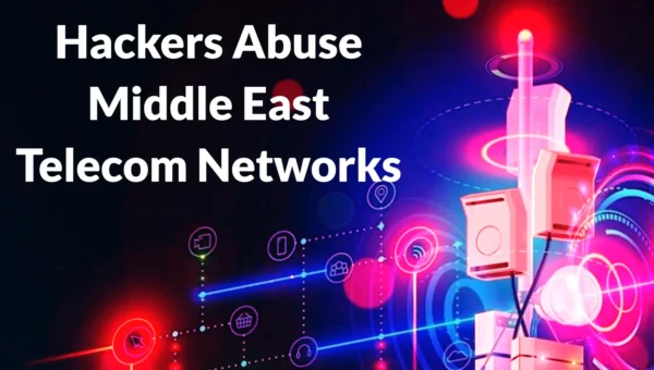Hackers Abuse Middle East Telecom Networks for Large-Scale Command-and-Control Operations