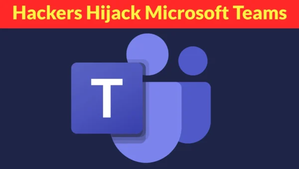 Hackers Hijack Microsoft Teams Accounts to Deliver ModeloRAT