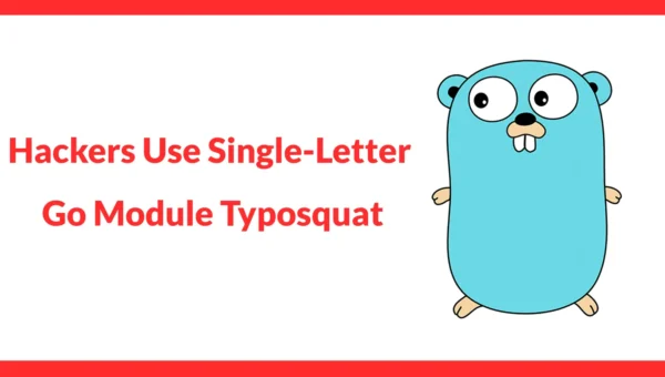 Hackers Use Single-Letter Go Module Typosquat to Deploy DNS-Based Backdoor