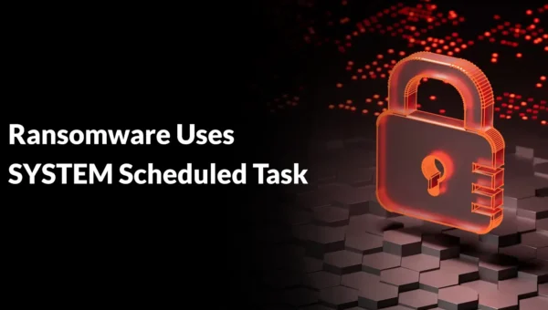 Ransomware Uses SYSTEM Scheduled Task to Encrypt Local Drives With Elevated Privileges