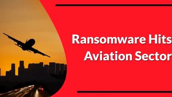 Ransomware and Data Extortion Groups Intensify Targeting of Aviation and Aerospace Sector