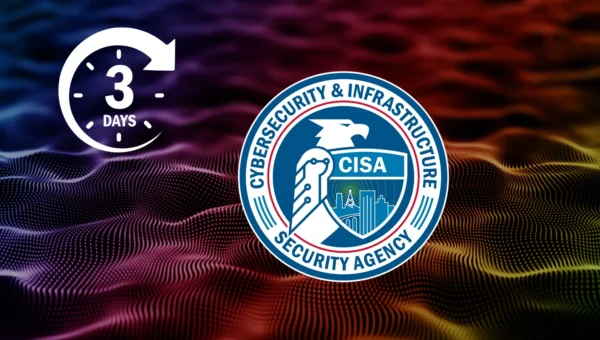 CISA Requires Federal Agencies to Patch Critical Vulnerabilities Within 3 Days