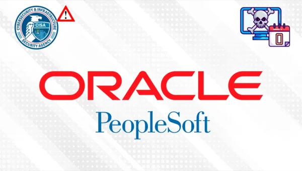 CISA Warns of Oracle PeopleSoft 0-Day Vulnerability Exploited in Ransomware Attacks