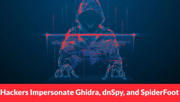 Hackers Impersonate Ghidra, dnSpy, and SpiderFoot to Spread Malware via Fake Download Sites