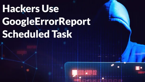 Hackers Use GoogleErrorReport Scheduled Task for Persistence in Dropping Elephant Campaign