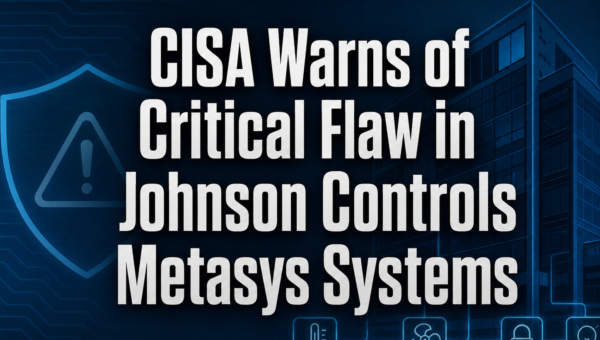 CISA Warns of Critical Flaw in Johnson Controls Metasys Systems