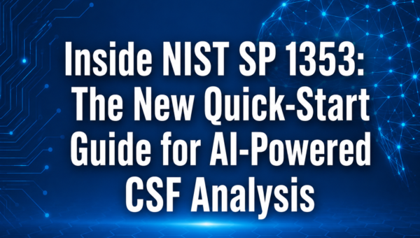 Inside NIST SP 1353: The New Quick-Start Guide for AI-Powered CSF Analysis