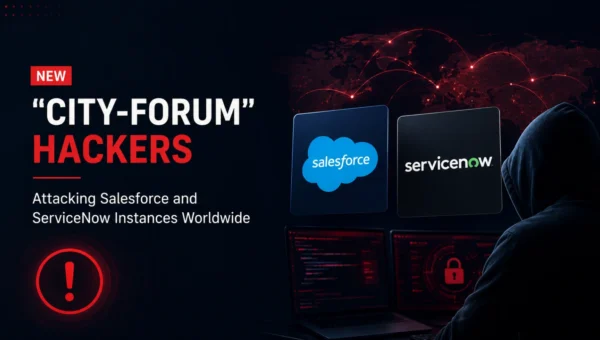 New "City-Forum" Hackers Attacking Salesforce and ServiceNow Instances Worldwide