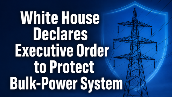 White House Declares Executive Order to Protect Bulk-Power System