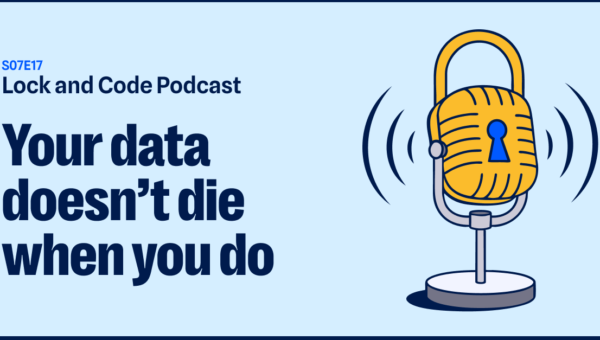 Your data doesn't die when you do (Lock and Code S07E17)