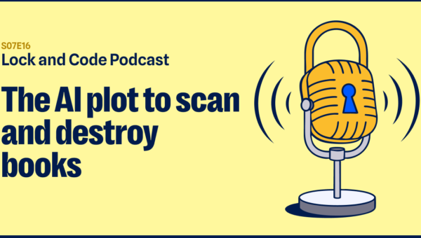 The AI plot to scan and destroy books (Lock and Code S07E19)