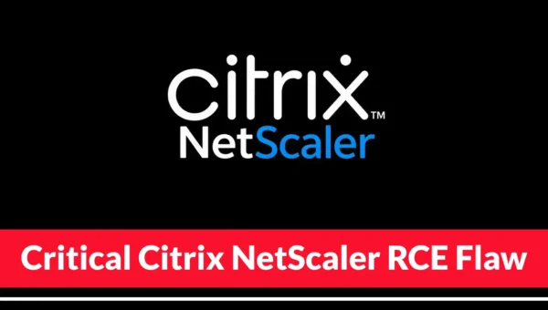 Hackers Exploit Critical Citrix NetScaler RCE Flaw to Deploy Web Shells and Malware