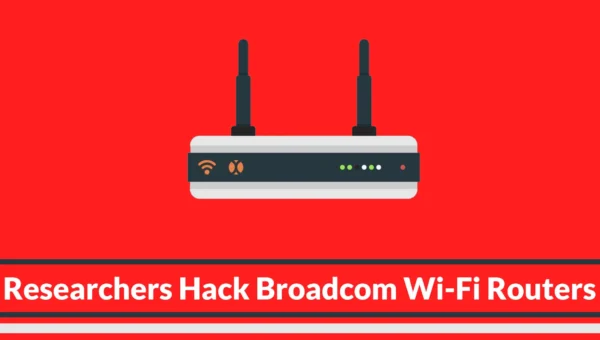 Researchers Hack Broadcom Wi-Fi Routers Without Passwords and Gain Full Root Access