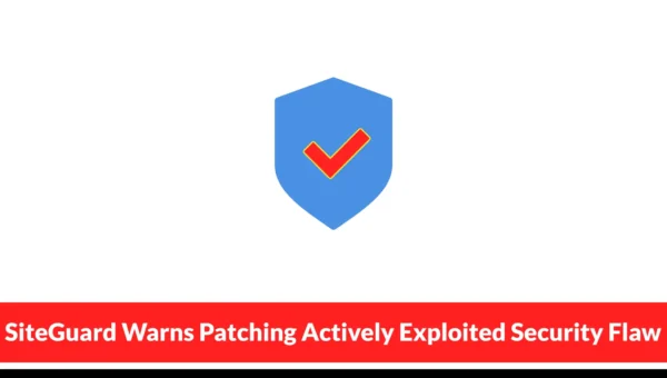 SiteGuard Warns Patching Actively Exploited Security Flaw Could Erase Evidence of Attacks